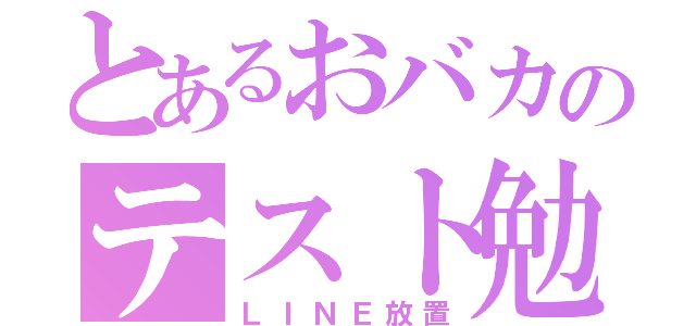 とあるおバカのテスト勉（ＬＩＮＥ放置）