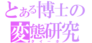 とある博士の変態研究（タイーホ）