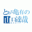 とある亀有の山口達哉（カスオペア）