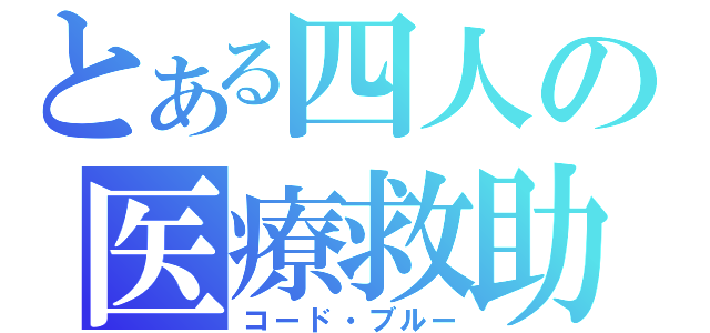 とある四人の医療救助（コード・ブルー）