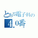 とある電子科の４０番（綿引）