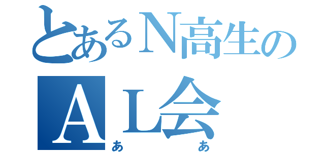 とあるＮ高生のＡＬ会（ああ）