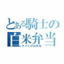 とある騎士の白米弁当（ナイトのお弁当）