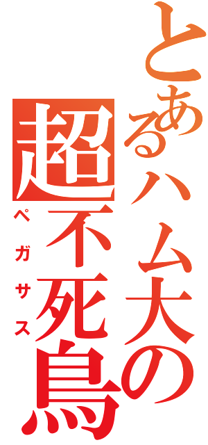 とあるハム大の超不死鳥Ⅱ（ペガサス）