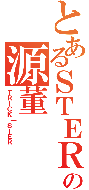 とあるＳＴＥＲの源董（ＴＲＩＣＫ｜ＳＴＥＲ）