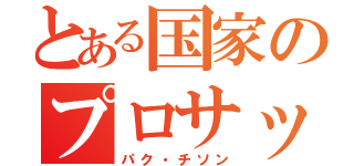 とある国家のプロサッカー選手（パク・チソン）