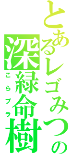 とあるレゴみつの深緑命樹（こらプラ）