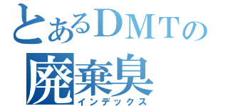 とあるＤＭＴの廃棄臭（インデックス）