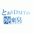 とあるＤＭＴの廃棄臭（インデックス）