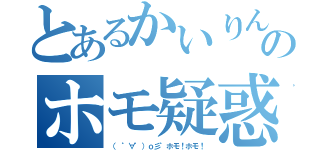 とあるかいりんのホモ疑惑（（　゜∀゜）ｏ彡゜ホモ！ホモ！）