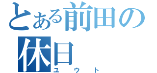 とある前田の休日（ユウト）