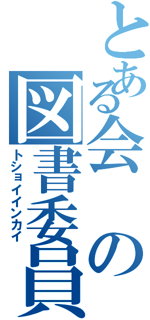 とある会の図書委員会（トショイインカイ）