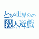 とある世界のの殺人遊戯（デスゲーム）