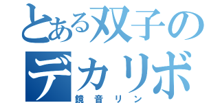 とある双子のデカリボン（鏡音リン）