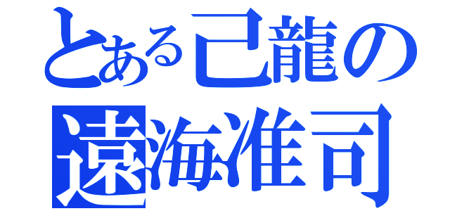 とある己龍の遠海准司（）