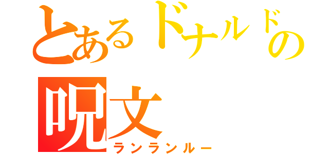 とあるドナルドの呪文（ランランルー）