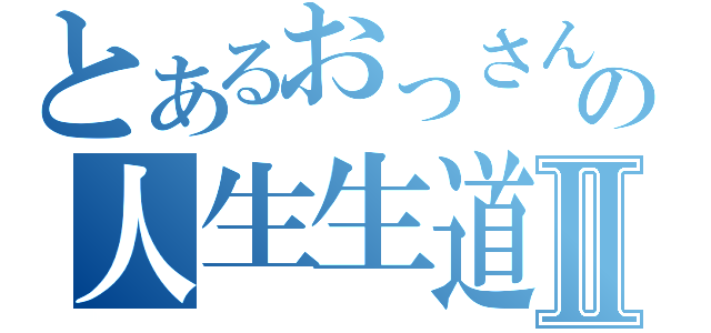 とあるおっさんの人生生道Ⅱ（）