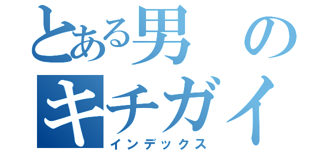 とある男のキチガイ指導（インデックス）