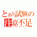 とある試験の注意不足（ケアレスミス）