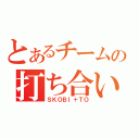 とあるチームの打ち合い（ＳＫＯＢＩ＋ＴＯ）