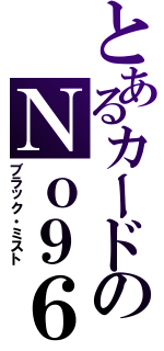 とあるカードのＮｏ９６（ブラック・ミスト）