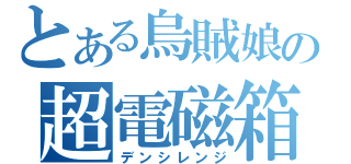 とある烏賊娘の超電磁箱（デンシレンジ）