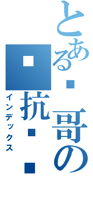 とある龙哥の对抗传说（インデックス）