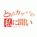 とあるカゲプロ好きの私に聞いて（☆Ｈａｐｐｙ ｓｍｉｌｅ☆）