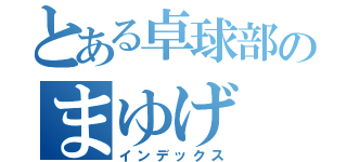 とある卓球部のまゆげ 野郎（インデックス）