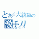 とある大統領の激手刀（メガチョップ）