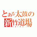 とある太鼓の新竹道場（ｔａｉｋｏ）