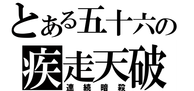 とある五十六の疾走天破（連続暗殺）