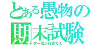 とある愚物の期末試験（ゲーセン行きてぇ）