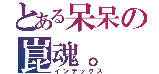 とある呆呆の崑魂。（インデックス）