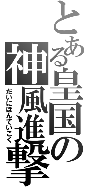 とある皇国の神風進撃（だいにほんていこく）