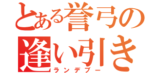 とある誉弓の逢い引き（ランデブー）