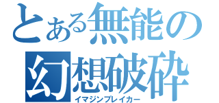 とある無能の幻想破砕（イマジンブレイカー）