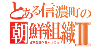とある信濃町の朝鮮組織Ⅱ（日本を食べちゃうぞ☆）