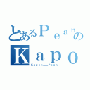 とあるＰｅａｎのＫａｐｏｋ（Ｋａｐｏｋ＿＿Ｐｅａｎ）