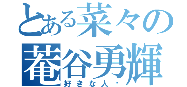 とある菜々の菴谷勇輝（好きな人♡）