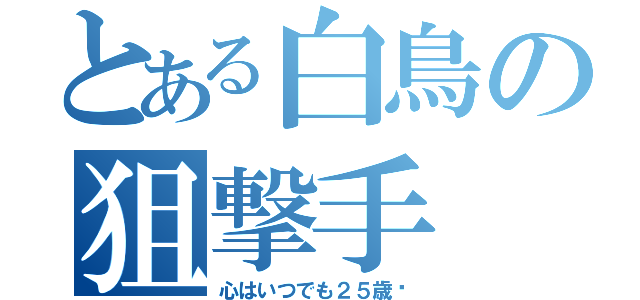 とある白鳥の狙撃手（心はいつでも２５歳♡）