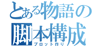 とある物語の脚本構成（プロット作り）