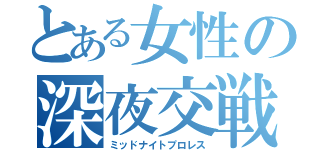 とある女性の深夜交戦（ミッドナイトプロレス）