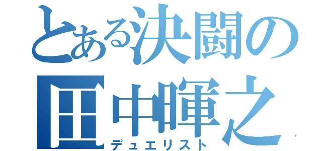 とある決闘の田中暉之（デュエリスト）