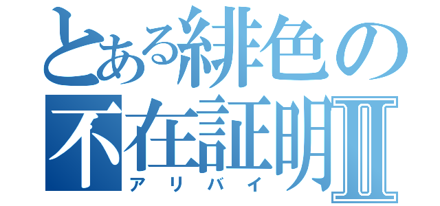 とある緋色の不在証明Ⅱ（アリバイ）