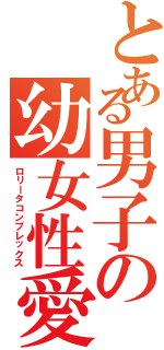 とある男子の幼女性愛（ロリータコンプレックス）