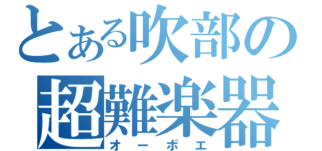 とある吹部の超難楽器（オーボエ）