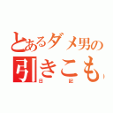 とあるダメ男の引きこもり（日記）