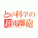 とある科学の超電離砲（プラズナー）