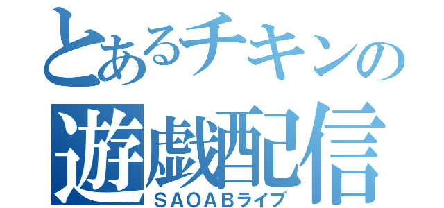 とあるチキンの遊戯配信（ＳＡＯＡＢライブ）